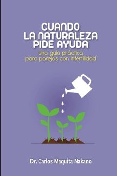 portada Cuando la Naturaleza Pide Ayuda: Una Guía Práctica para Parejas con Infertilidad (Spanish Edition)
