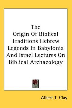 portada the origin of biblical traditions hebrew legends in babylonia and israel lectures on biblical archaeology (en Inglés)