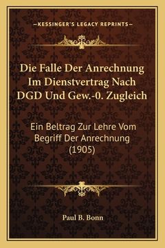 portada Die Falle Der Anrechnung Im Dienstvertrag Nach DGD Und Gew.-0. Zugleich: Ein Beltrag Zur Lehre Vom Begriff Der Anrechnung (1905) (in German)