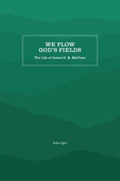 portada We Plow God's Fields: The Life of James G. K. McClure (en Inglés)