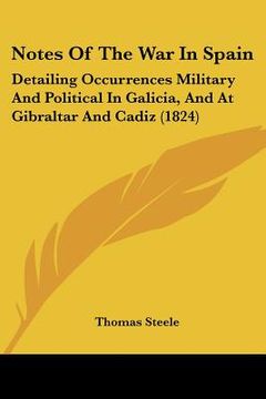 portada notes of the war in spain: detailing occurrences military and political in galicia, and at gibraltar and cadiz (1824) (en Inglés)