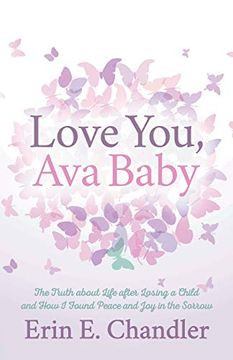 portada Love You, ava Baby: The Truth About Life After Losing a Child and how i Found Peace and joy in the Sorrow (en Inglés)