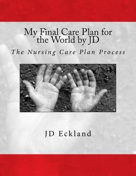 portada My Final Care Plan for the World by JD: The Nursing Care Plan Process (en Inglés)