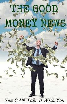 portada The Good Money News: You CAN Take It With You