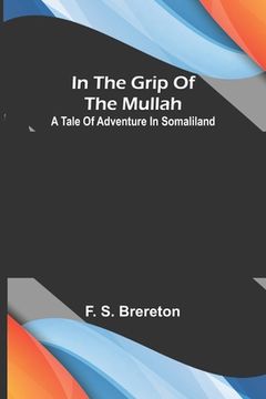 portada In the grip of the Mullah; A tale of adventure in Somaliland (en Inglés)