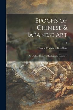 portada Epochs of Chinese & Japanese Art: an Outline History of East Asiatic Design. --; 1 (en Inglés)