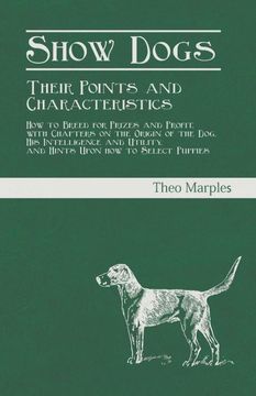 portada Show Dogs - Their Points and Characteristics - how to Breed for Prizes and Profit, With Chapters on the Origin of the Dog, his Intelligence and Utility, and Hints Upon how to Select Puppies (en Inglés)