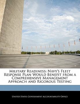 portada military readiness: navy's fleet response plan would benefit from a comprehensive management approach and rigorous testing