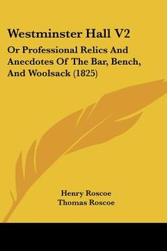 portada westminster hall v2: or professional relics and anecdotes of the bar, bench, and woolsack (1825) (en Inglés)