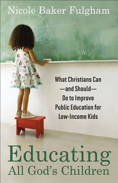 portada educating all god's children: what christians can--and should--do to improve public education for low-income kids (en Inglés)