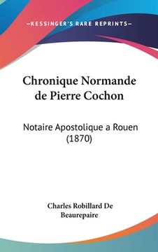 portada Chronique Normande de Pierre Cochon: Notaire Apostolique a Rouen (1870) (en Francés)