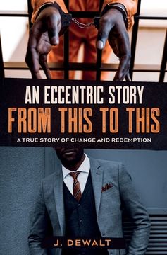 portada An Eccentric Story, from This to This: A True Story of Change and Redemption (en Inglés)