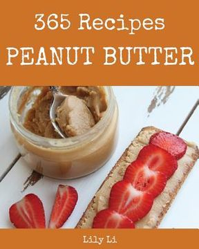 portada Peanut Butter 365: Enjoy 365 Days with Amazing Peanut Butter Recipes in Your Own Peanut Butter Cookbook! [book 1] (en Inglés)