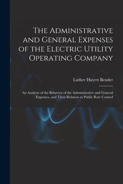 portada The Administrative and General Expenses of the Electric Utility Operating Company [microform]; an Analysis of the Behavior of the Administrative and G (in English)