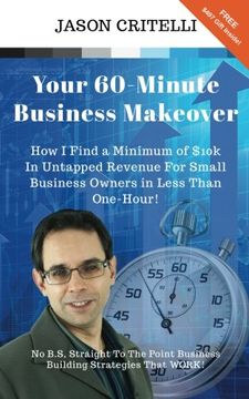 portada Your 60-Minute Business Makeover: How I Find A Minimum Of $10k In Untapped Revenue For Small Businesses Owners In Less Than One-Hour