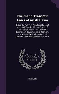 portada The "Land Transfer" Laws of Australasia: Being the Full Text With Side Notes of the Land Transfer (Torrens) Acts of New South Wales, New Zealand, Quee (in English)