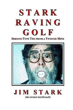 portada Stark Raving Golf: Serious-type Tips from a Twisted Mind (in English)