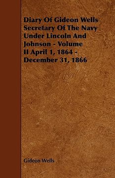 portada diary of gideon wells secretary of the navy under lincoln and johnson - volume ii april 1, 1864 - december 31, 1866 (en Inglés)