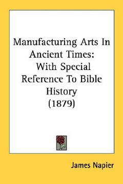 portada manufacturing arts in ancient times: with special reference to bible history (1879) (en Inglés)