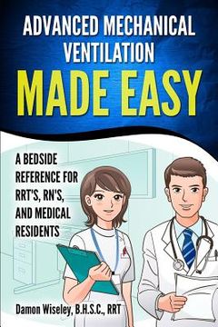 portada Advanced Mechanical Ventilation Made Easy: A Bedside Reference for Rrt'S, Rn'S, and Medical Residents (en Inglés)