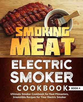 portada Smoking Meat: Electric Smoker Cookbook: Ultimate Smoker Cookbook for Real Pitmasters, Irresistible Recipes for Your Electric Smoker: (in English)