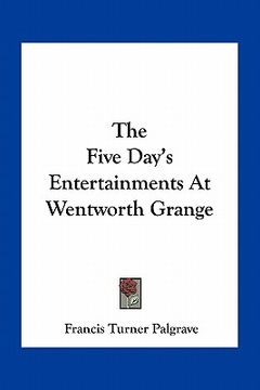 portada the five day's entertainments at wentworth grange (en Inglés)