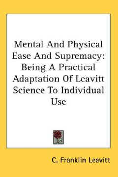 portada mental and physical ease and supremacy: being a practical adaptation of leavitt science to individual use (en Inglés)