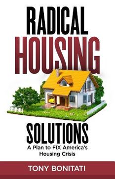 portada Radical Housing Solutions: A Plan to FIX America's Housing Crisis (en Inglés)