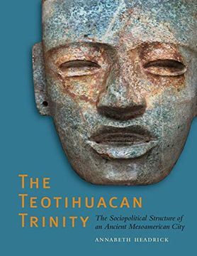 portada The Teotihuacan Trinity: The Sociopolitical Structure of an Ancient Mesoamerican City (The William and Bettye Nowlin Series in Art, History, and Culture of the Western Hemisphere) (en Inglés)