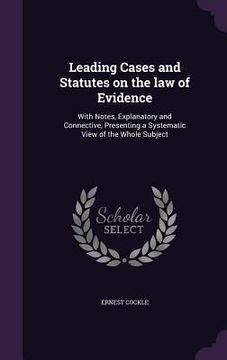 portada Leading Cases and Statutes on the law of Evidence: With Notes, Explanatory and Connective, Presenting a Systematic View of the Whole Subject (en Inglés)