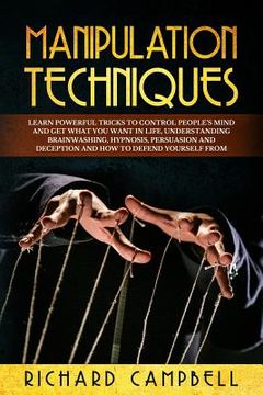 portada Manipulation Techniques: Learn POWERFUL Tricks to Control People's Mind and GET What You Want in Life, Understanding Brainwashing, Hypnosis, Pe (en Inglés)