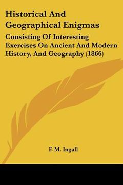 portada historical and geographical enigmas: consisting of interesting exercises on ancient and modern history, and geography (1866) (en Inglés)