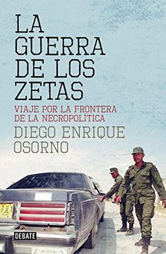 La Guerra de los Zetas: Viaje por la Frontera de la Necropolítica (Crónica y Periodismo)