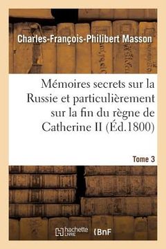 portada Mémoires Secrets Sur La Russie Et Particulièrement Sur La Fin Du Règne de Catherine II Tome 3 (in French)