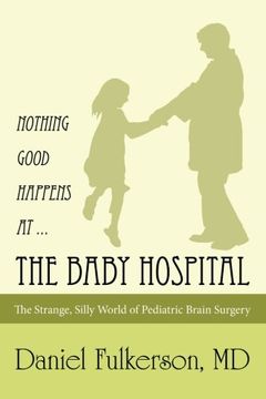 portada Nothing Good Happens at ... The Baby Hospital: The Strange, Silly World of Pediatric Brain Surgery