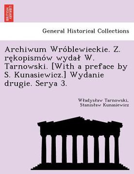 portada archiwum wro blewieckie. z. re kopismo w wyda w. tarnowski. [with a preface by s. kunasiewicz.] wydanie drugie. serya 3. (in English)