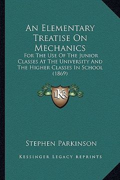 portada an elementary treatise on mechanics: for the use of the junior classes at the university and the higher classes in school (1869) (en Inglés)