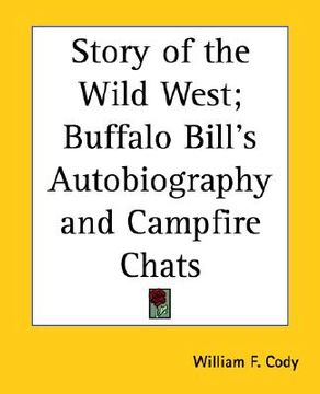 portada story of the wild west; buffalo bill's autobiography and campfire chats (en Inglés)