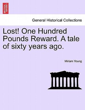 portada lost! one hundred pounds reward. a tale of sixty years ago. (en Inglés)