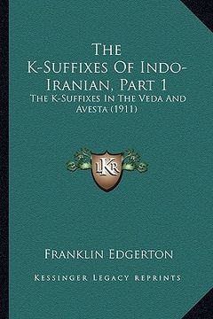 portada the k-suffixes of indo-iranian, part 1: the k-suffixes in the veda and avesta (1911) (en Inglés)