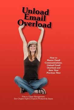 portada unload email overload: how to master email communications, unload email overload and save your precious time! (en Inglés)