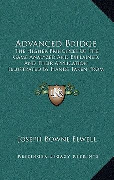 portada advanced bridge: the higher principles of the game analyzed and explained, and their application illustrated by hands taken from actual