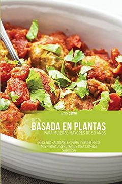 Libro Dieta Basada en Plantas Para Mujeres Mayores de 50 Años: Recetas  Saludables Para Perder Peso Mientras se Disfruta de la Comida Sabrosa, Mark  Smith, ISBN 9781802893694. Comprar en Buscalibre