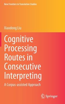 portada Cognitive Processing Routes in Consecutive Interpreting: A Corpus-Assisted Approach (en Inglés)