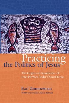 portada practicing the politics of jesus: the origin and significance of john howard yoder's social ethics (en Inglés)