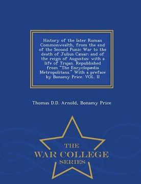 portada History of the Later Roman Commonwealth, from the End of the Second Punic War to the Death of Julius Cæsar; And of the Reign of Augustus: With a Life