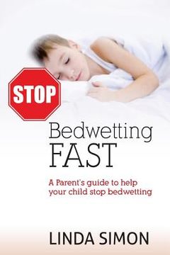 portada Stop Bedwetting Fast: A Parent's guide to help your child stop bedwetting (en Inglés)