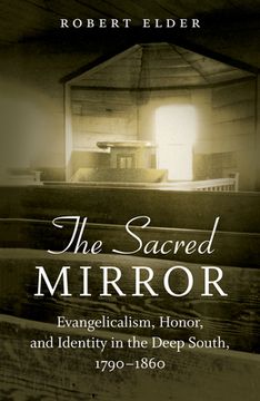 portada The Sacred Mirror: Evangelicalism, Honor, and Identity in the Deep South, 1790-1860 (en Inglés)