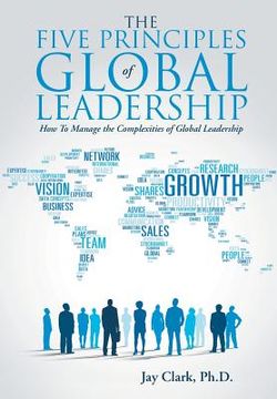 portada The Five Principles of Global Leadership: How To Manage the Complexities of Global Leadership (en Inglés)