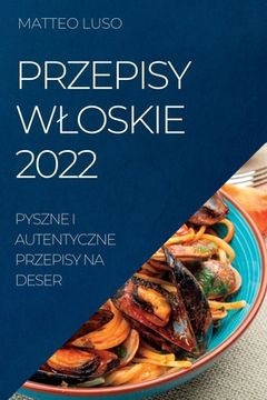 portada Przepisy Wloskie 2022: Pyszne I Autentyczne Przepisy Na Deser